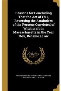 Reasons for Concluding That the Act of 1711, Reversing the Attainders of the Persons Convicted of Witchcraft in Massachusetts in the Year 1692, Became a Law