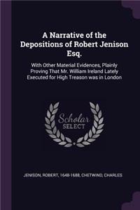 Narrative of the Depositions of Robert Jenison Esq.
