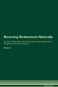 Reversing Rickettsiosis Naturally the Raw Vegan Plant-Based Detoxification & Regeneration Workbook for Healing Patients. Volume 2