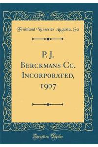 P. J. Berckmans Co. Incorporated, 1907 (Classic Reprint)