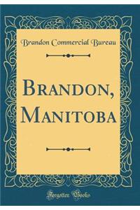 Brandon, Manitoba (Classic Reprint)