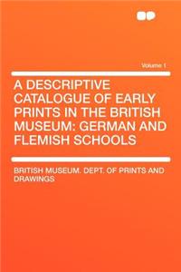 A Descriptive Catalogue of Early Prints in the British Museum: German and Flemish Schools Volume 1