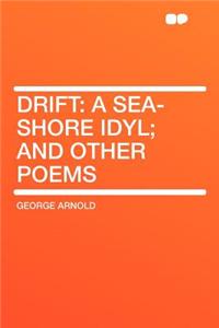 Drift: A Sea-Shore Idyl; And Other Poems