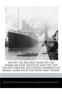 An Off the Record Guide to the American Film Institute and the Top Ten Epic Movies, Including Lawrence of Arabia, Gone with the Wind and Titanic