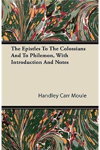 The Epistles To The Colossians And To Philemon, With Introduction And Notes