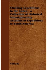 Climbing Expeditions to the Andes - A Collection of Historical Mountaineering Accounts of Expeditions to South America