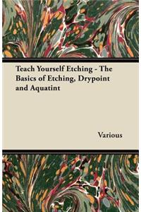 Teach Yourself Etching - The Basics of Etching, Drypoint and Aquatint