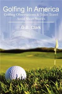 Golfing In America: Golfing Observations & Train Travel Amid Short Stories