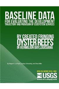 Baseline Data for Evaluating the Development Trajectory and Provision of Ecosystem Services by Created Fringing Oyster Reefs in Vermilion Bay, Louisiana