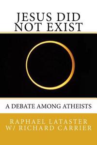 Jesus Did Not Exist: A Debate Among Atheists