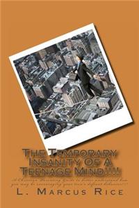 The Temporary Insanity Of A Teenage Mind!!!!