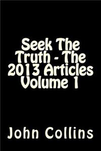 Seek The Truth - The 2013 Articles Volume 1