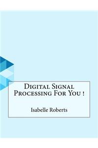 Digital Signal Processing For You !