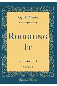 Roughing It, Vol. 2 of 2 (Classic Reprint)