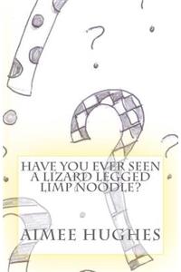 Have You Ever Seen A Lizard Legged Limp Noodle?