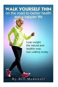 Walk Yourself Thin on the Road to Better Health and a Happier Life