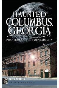 Haunted Columbus, Georgia: Phantoms of the Fountain City