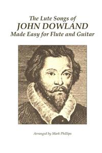 The Lute Songs of John Dowland Made Easy for Flute and Guitar