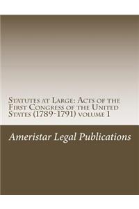 Statutes at Large: Acts of the First Congress of the United States (1789-1791) Volume 1