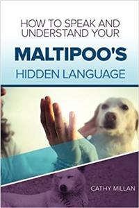 How to Speak and Understand Your Maltipoo's Hidden Language: Fun and Fascinating Guide to the Inner World of Dogs