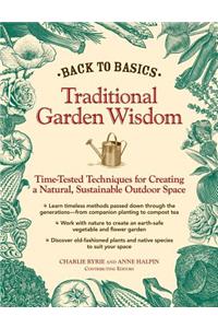 Back to Basics: Traditional Garden Wisdom: Time-Tested Techniques for Creating a Natural, Sustainable Outdoor Space