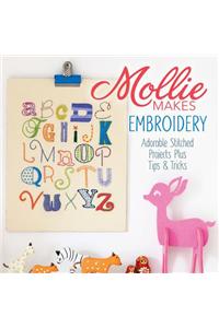 Mollie Makes Embroidery: Adorable Stitched Projects Plus Tips & Tricks