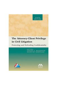 The Attorney-Client Privilege in Civil Litigation: Protecting and Defending Confidentiality
