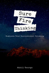 Sure Fire Thinking: Dominate Your Conventional Thinking