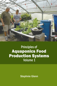 Principles of Aquaponics Food Production Systems: Volume 1