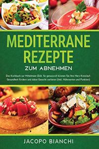 Mediterrane Rezepte zum Abnehmen: Das Kochbuch zur Mittelmeer-Diät. So genussvoll können Sie Ihre Herz-Kreislauf-Gesundheit fördern und dabei Gewicht verlieren (Inkl. Nährwerten und 