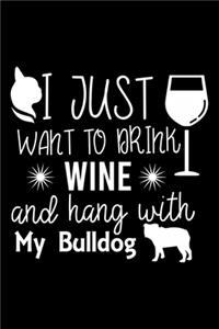 I Just Want To Drink Wine and Hang With My Bulldog