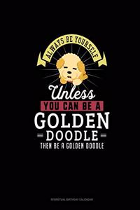 Always Be Yourself Unless You Can Be A Golden Doodle Then Be A Golden Doodle