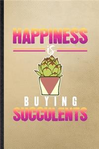 Happiness Is Buying Succulents: Lined Notebook For Succulent Florist Gardener. Funny Ruled Journal For Gardening Plant Lady. Unique Student Teacher Blank Composition/ Planner Great