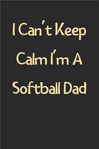I Can't Keep Calm I'm A Softball Dad