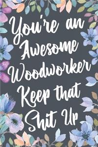 You're An Awesome Woodworker Keep That Shit Up