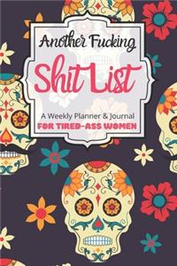 Another Fucking Shit List A Weekly Planner & Journal For Tired-Ass Women