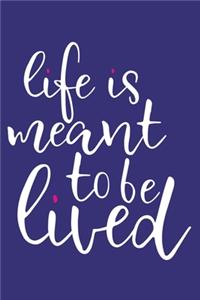 Life Is Meant To Be Lived