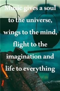 Music gives a soul to the universe, wings to the mind, flight to the imagination and life to everything