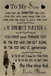 To My Son Be The Kid Who is Happy for other People Be The Kid Who Does The Right Things. Be The Nice Kid Lined Notebook Journal, 100 Pages (6 x 9 Inches) Blank Ruled Writing Journal With Inspirational Quotes, Perfect Diary Notebook Gifts