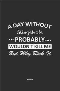 A Day Without Slingshots Probably Wouldn't Kill Me But Why Risk It Notebook