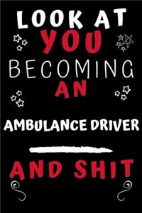 Look At You Becoming An Ambulance Driver And Shit!