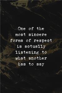 One Of The Most Sincere Forms Of Respect is Actually Listening To What Another has To Say