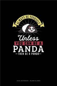 Always Be Yourself Unless You Can Be A Panda Then Be A Panda