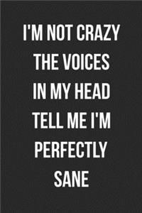 I'm Not Crazy The Voices In My Head Tell Me I'm Perfectly Sane