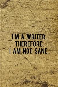 I'm A Writer. Therefore. I Am Not Sane.