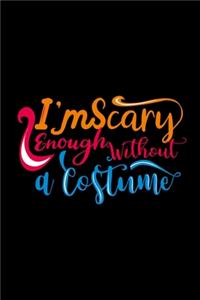 I'm Scary Enough Without A Costume