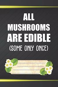 All Mushrooms Are Edible Some Only Once Notebook Journal