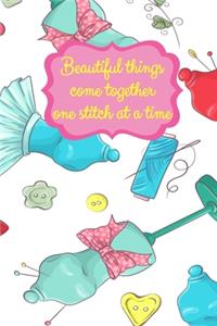 Beautiful Things Come Together One Stitch At A Time