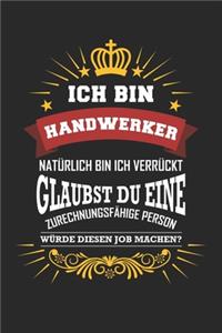 Ich bin Handwerker natürlich bin ich verrückt Glaubst du eine zurechnungsfähige Person würde diesen Job machen?