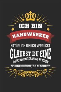 Ich bin Handwerker natürlich bin ich verrückt Glaubst du eine zurechnungsfähige Person würde diesen Job machen?